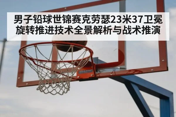 男子铅球世锦赛克劳瑟23米37卫冕 旋转推进技术全景解析与战术推演 | j9 game